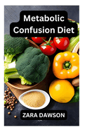 Metabolic Confusion Diet: Ignite Fat Loss and Supercharge Your Metabolism