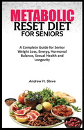 Metabolic Reset Diet for Seniors: A Complete Guide for Senior Weight Loss, Energy, Hormonal Balance, Sexual Health and Longevity.