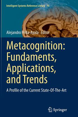 Metacognition: Fundaments, Applications, and Trends: A Profile of the Current State-Of-The-Art - Pea-Ayala, Alejandro (Editor)