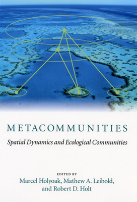 Metacommunities: Spatial Dynamics and Ecological Communities - Holyoak, Marcel (Editor), and Leibold, Mathew A (Editor), and Holt, Robert D (Editor)