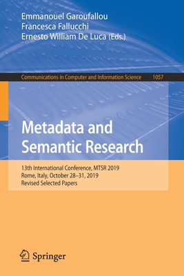 Metadata and Semantic Research: 13th International Conference, Mtsr 2019, Rome, Italy, October 28-31, 2019, Revised Selected Papers - Garoufallou, Emmanouel (Editor), and Fallucchi, Francesca (Editor), and William de Luca, Ernesto (Editor)