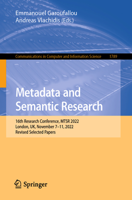Metadata and Semantic Research: 16th Research Conference, MTSR 2022, London, UK, November 7-11, 2022, Revised Selected Papers - Garoufallou, Emmanouel (Editor), and Vlachidis, Andreas (Editor)