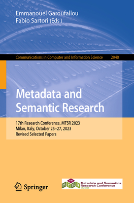 Metadata and Semantic Research: 17th Research Conference, MTSR 2023, Milan, Italy, October 25-27, 2023, Revised Selected Papers - Garoufallou, Emmanouel (Editor), and Sartori, Fabio (Editor)