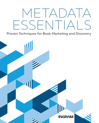 Metadata Essentials: Proven Techniques for Book Marketing and Discovery - Handy, Jake, and Harrison, Margaret, and Johns, Jess (Editor)