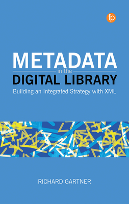 Metadata in the Digital Library: Building an Integrated Strategy with XML - Gartner, Richard