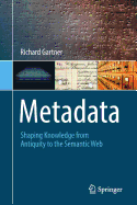 Metadata: Shaping Knowledge from Antiquity to the Semantic Web
