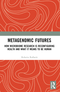 Metagenomic Futures: How Microbiome Research is Reconfiguring Health and What it Means to be Human