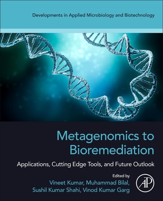 Metagenomics to Bioremediation: Applications, Cutting Edge Tools, and Future Outlook - Kumar, Vineet (Editor), and Bilal, Muhammad (Editor), and Kumar Shahi, Sushil (Editor)