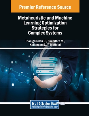 Metaheuristic and Machine Learning Optimization Strategies for Complex Systems - R., Thanigaivelan (Editor), and M., Suchithra (Editor), and S., Kaliappan (Editor)