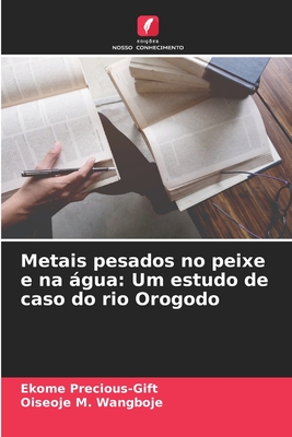 Metais pesados no peixe e na gua: Um estudo de caso do rio Orogodo - Precious-Gift, Ekome, and Wangboje, Oiseoje M