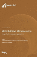 Metal Additive Manufacturing: Design, Performance, and Applications