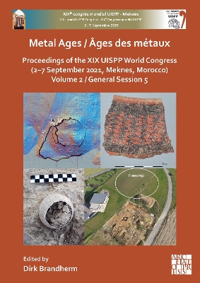 Metal Ages / ges des mtaux: Proceedings of the XIX UISPP World Congress (2-7 September 2021, Meknes, Morocco) Volume 2, General Session 5 - Brandherm, Dirk (Editor)