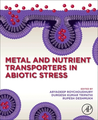 Metal and Nutrient Transporters in Abiotic Stress - Roychoudhury, Aryadeep (Editor), and Tripathi, Durgesh Kumar (Editor), and Deshmukh, Rupesh (Editor)