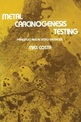 Metal Carcinogenesis Testing: Principles and in Vitro Methods - Costa, Max