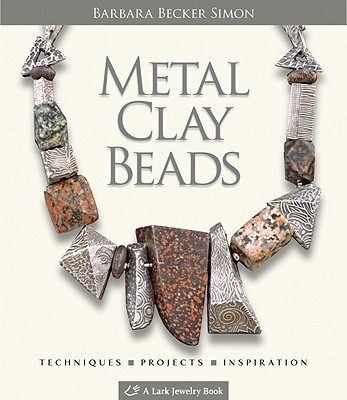 Metal Clay Beads: Techniques, Projects, Inspiration - Simon, Barbara Becker