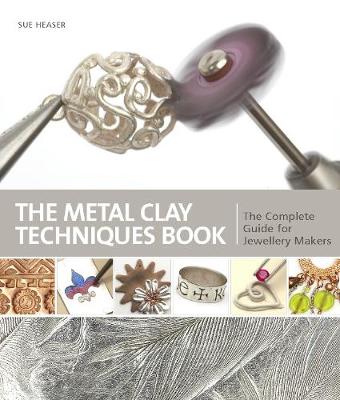 Metal Clay Techniques: The Complete Guide for Jewellery Makers - Heaser, Sue