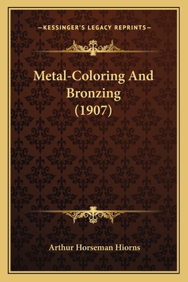 Metal-Coloring and Bronzing (1907) - Hiorns, Arthur Horseman