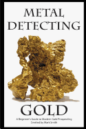 Metal Detecting Gold: A Beginner's Guide to Modern Gold Prospecting