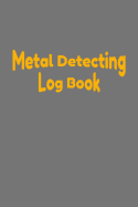 Metal Detecting Log Book: 6" x 9" Size With 120 Pages And Prompts To Record Your Finds
