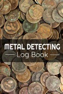Metal Detecting Log Book: Keep Track of your Metal Detecting Statistics & Improve your Skills Gift for Metal Detectorist and Coin Whisperer