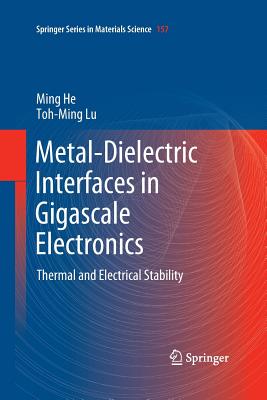 Metal-Dielectric Interfaces in Gigascale Electronics: Thermal and Electrical Stability - He, Ming, and Lu, Toh-Ming