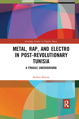 Metal, Rap, and Electro in Post-Revolutionary Tunisia: A Fragile Underground - Barone, Stefano