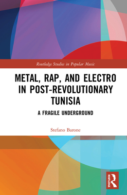 Metal, Rap, and Electro in Post-Revolutionary Tunisia: A Fragile Underground - Barone, Stefano