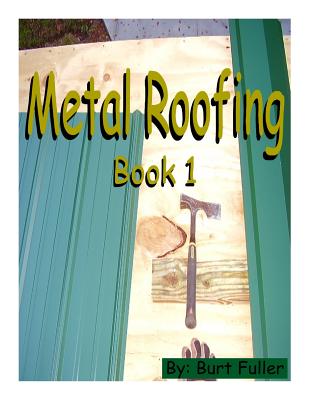 Metal Roofing: Book 1 - Fuller, Burt, Mr.