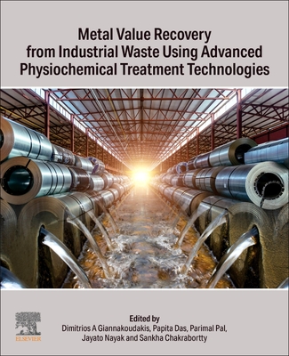 Metal Value Recovery from Industrial Waste Using Advanced Physicochemical Treatment Technologies - A Giannakoudakis, Dimitrios (Editor), and Das, Papita (Editor), and Pal, Parimal (Editor)