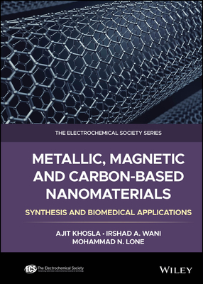 Metallic, Magnetic, and Carbon-Based Nanomaterials: Synthesis and Biomedical Applications - Khosla, Ajit, and Wani, Irshad A., and Lone, Mohammad N.