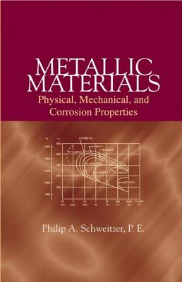 Metallic Materials: Physical, Mechanical, and Corrosion Properties - Schweitzer, P E