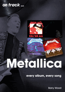 Metallica On Track: Every Album, Every Song