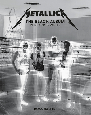 Metallica: The Black Album in Black & White: Photographs by Ross Halfin - Halfin, Ross (Introduction by), and Hetfield, James (Introduction by), and Ulrich, Lars (Introduction by)