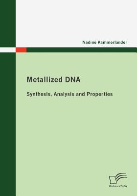 Metallized DNA: Synthesis, Analysis and Properties - Kammerlander, Nadine