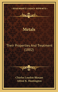 Metals: Their Properties and Treatment (1882)