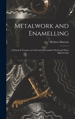 Metalwork and Enamelling; a Practical Treatise on Gold and Silversmith's Work and Their Allied Crafts - Maryon, Herbert