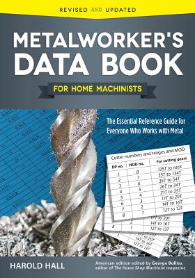 Metalworker's Data Book for Home Machinists: The Essential Reference Guide for Everyone Who Works with Metal - Hall, Harold