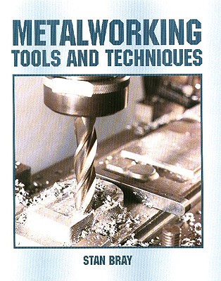 Metalworking Tools and Techniques - Bray, Stan