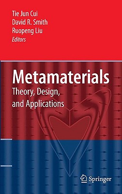 Metamaterials: Theory, Design, and Applications - Cui, Tie Jun (Editor), and Smith, David, Dr., Msn, RN (Editor), and Liu, Ruopeng (Editor)