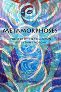 Metamorphoses: Poems by Sheryl St. Germain, Art by Janet Morgan