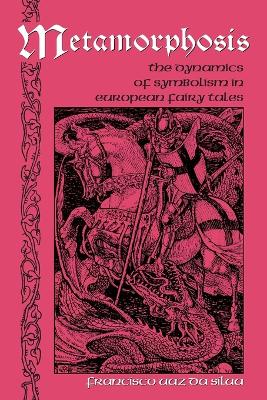 Metamorphosis: The Dynamics of Symbolism in European Fairy Tales - Dundes, Carolyn, and Vaz Da Silva, Francisco