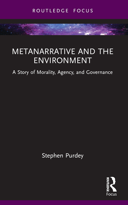 Metanarrative and the Environment: A Story of Morality, Agency, and Governance - Purdey, Stephen James