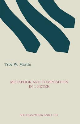 Metaphor and Composition in 1 Peter - Martin, Troy W