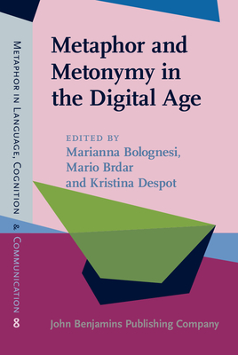 Metaphor and Metonymy in the Digital Age: Theory and Methods for Building Repositories of Figurative Language - Bolognesi, Marianna (Editor), and Brdar, Mario (Editor), and Despot, Kristina S (Editor)