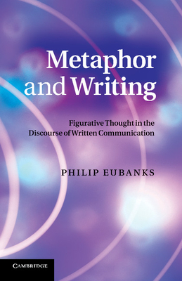 Metaphor and Writing: Figurative Thought in the Discourse of Written Communication - Eubanks, Philip