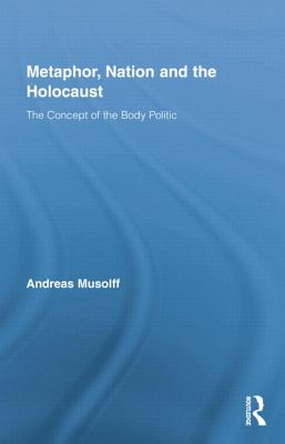 Metaphor, Nation and the Holocaust: The Concept of the Body Politic - Musolff, Andreas