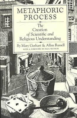 Metaphoric Process: The Creation of Scientific and Religious Understanding - Gerhart, Mary, and Russell, Allan M, and Ricoeur, Paul (Foreword by)