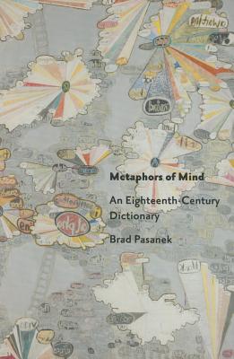 Metaphors of Mind: An Eighteenth-Century Dictionary - Pasanek, Brad