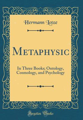 Metaphysic: In Three Books; Ontology, Cosmology, and Psychology (Classic Reprint) - Lotze, Hermann