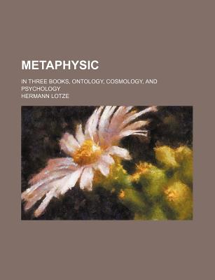 Metaphysic: In Three Books, Ontology, Cosmology, and Psychology - Lotze, Hermann